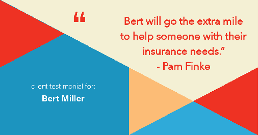 Testimonial for insurance professional Bert Miller with Miller Insurance Agency in Navasota, TX: "Bert will go the extra mile to help someone with their insurance needs." - Pam Finke