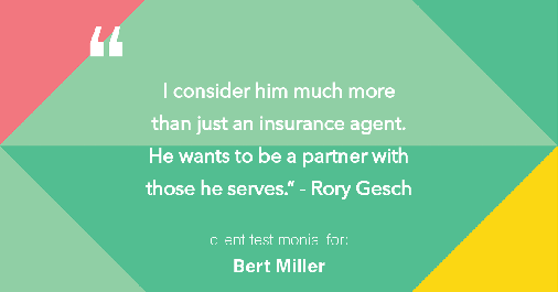 Testimonial for insurance professional Bert Miller with Miller Insurance Agency in Navasota, TX: "I consider him much more than just an insurance agent. He wants to be a partner with those he serves." - Rory Gesch