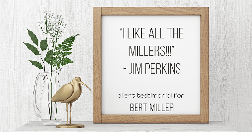 Testimonial for insurance professional Bert Miller with Miller Insurance Agency in Navasota, TX: "I like all the Millers!!!" - Jim Perkins