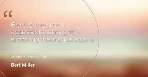 Testimonial for insurance professional Bert Miller with Miller Insurance Agency in Navasota, TX: Bert is the most accessible, straight-shooting insurance agent.
