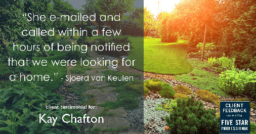 Testimonial for real estate agent Kay Chafton with Coldwell Banker Vanguard Realty in Fleming Island, FL: "She e-mailed and called within a few hours of being notified that we were looking for a home." - Sjoerd van Keulen