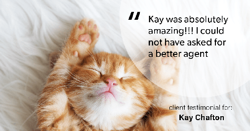 Testimonial for real estate agent Kay Chafton in Fleming Island, FL: Kay was absolutely amazing!!! I could not have asked for a better agent