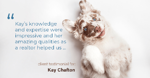 Testimonial for real estate agent Kay Chafton in Fleming Island, FL: Kay's knowledge and expertise were impressive and her amazing qualities as a realtor helped us ...