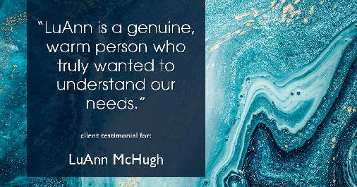 Testimonial for real estate agent LuAnn McHugh with McHugh Realty Services in Coatesville, PA: "LuAnn is a genuine, warm person who truly wanted to understand our needs."