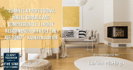 Testimonial for real estate agent LuAnn McHugh in Coatesville, PA: "LuAnn is a professional who is capable and compassionate. I highly recommend her to get the job done!" - Kathleen Stayton