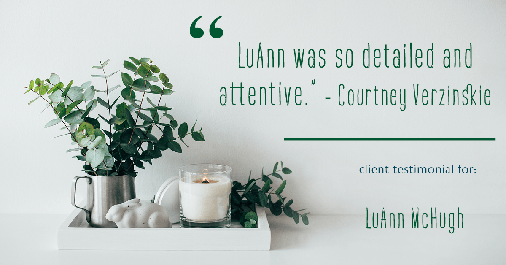 Testimonial for real estate agent LuAnn McHugh in Coatesville, PA: "LuAnn was so detailed and attentive." - Courtney Verzinskie