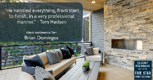 Testimonial for real estate agent Brian Domingos in Fresno, CA: "He handled everything, from start to finish, in a very professional manner." - Tom Hudson