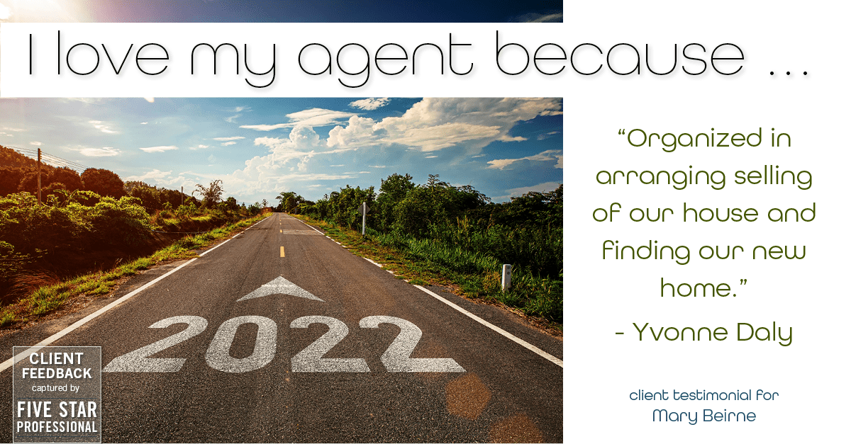 Testimonial for real estate agent Mary Beirne with Dream Town Realty in , : Love My Agent: "Organized in arranging selling of our house and finding our new home." - Yvonne Daly