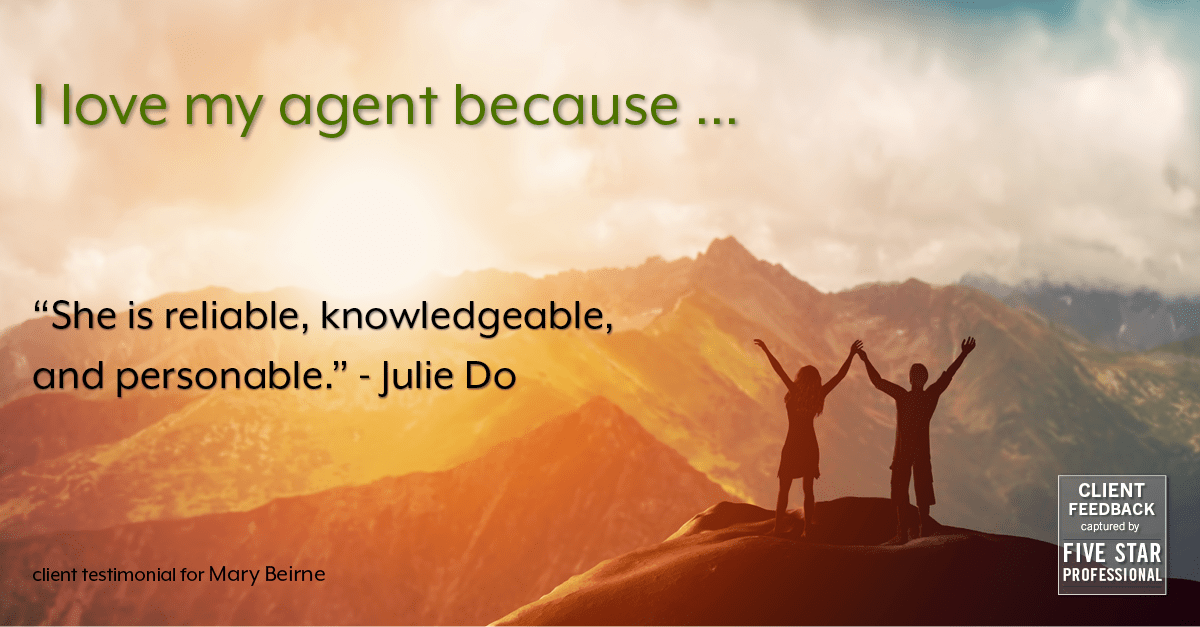 Testimonial for real estate agent Mary Beirne with Dream Town Realty in , : Love My Agent: "She is reliable, knowledgeable, and personable." - Julie Do