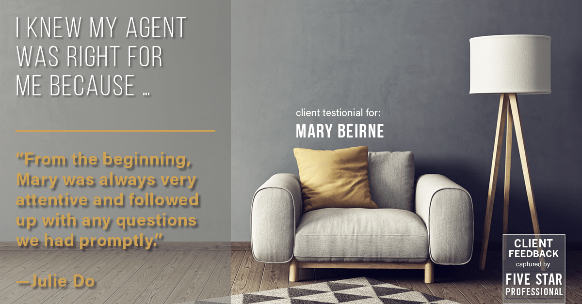 Testimonial for real estate agent Mary Beirne with Dream Town Realty in , : Right Agent: "From the beginning, Mary was always very attentive and followed up with any questions we had promptly." - Julie Do