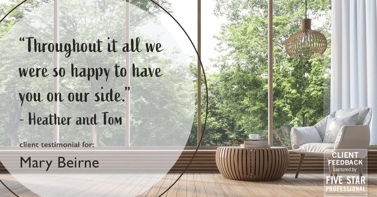 Testimonial for real estate agent Mary Beirne with Dream Town Realty in , : "Throughout it all we were so happy to have you on our side." - Heather and Tom