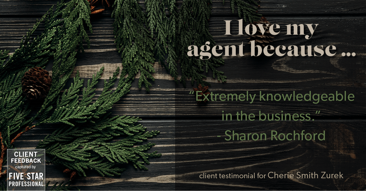 Testimonial for real estate agent Cherie Smith Zurek with RE/MAX in Lake Zurich, IL: Love My Agent: "Extremely knowledgeable in the business." - Sharon Rochford