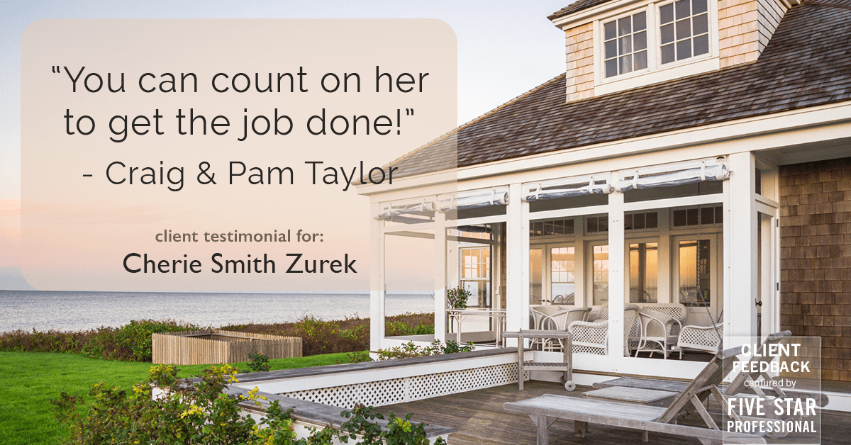 Testimonial for real estate agent Cherie Smith Zurek with RE/MAX in Lake Zurich, IL: "You can count on her to get the job done!" - Craig & Pam Taylor