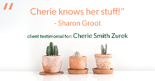 Testimonial for real estate agent Cherie Smith Zurek with RE/MAX in Lake Zurich, IL: "Cherie knows her stuff!" - Sharon Groot