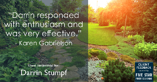 Testimonial for real estate agent Darrin Stumpf with Windermere West Metro in Seattle, WA: "Darrin responded with enthusiasm and was very effective." - Karen Gabrielson