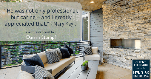 Testimonial for real estate agent Darrin Stumpf with Windermere West Metro in Seattle, WA: "He was not only professional, but caring – and I greatly appreciated that." - Mary Kay J.
