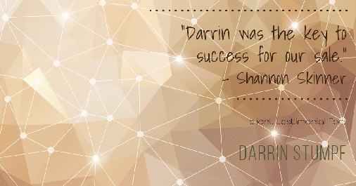 Testimonial for real estate agent Darrin Stumpf with Windermere West Metro in Seattle, WA: "Darrin was the key to success for our sale." - Shannon Skinner