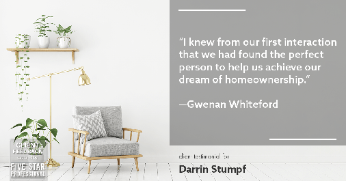 Testimonial for real estate agent Darrin Stumpf with Windermere West Metro in Seattle, WA: "I knew from our first interaction that we had found the perfect person to help us achieve our dream of homeownership." - Gwenan Whiteford