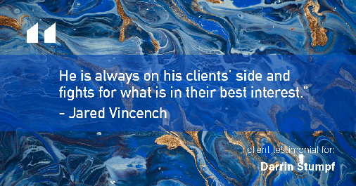 Testimonial for real estate agent Darrin Stumpf with Windermere West Metro in Seattle, WA: "He is always on his clients’ side and fights for what is in their best interest." - Jared Vincench
