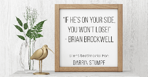 Testimonial for real estate agent Darrin Stumpf with Windermere West Metro in Seattle, WA: "If he’s on your side, you won’t lose!" - Brian Brockwell