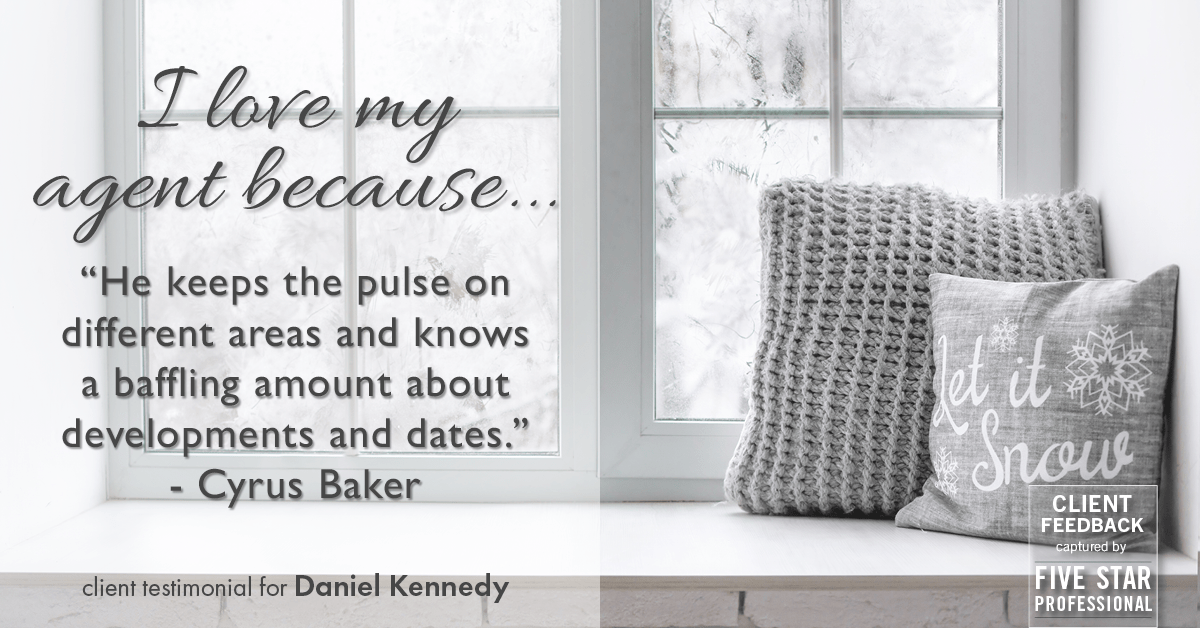 Testimonial for real estate agent Daniel Kennedy with Coldwell Banker Bain Seattle Lake Union in Seattle, WA: Love My Agent: "He keeps the pulse on different areas and knows a baffling amount about developments and dates." - Cyrus Baker