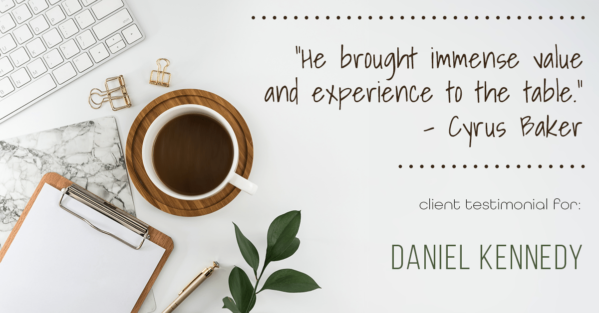 Testimonial for real estate agent Daniel Kennedy with Coldwell Banker Bain Seattle Lake Union in Seattle, WA: "He brought immense value and experience to the table." - Cyrus Baker