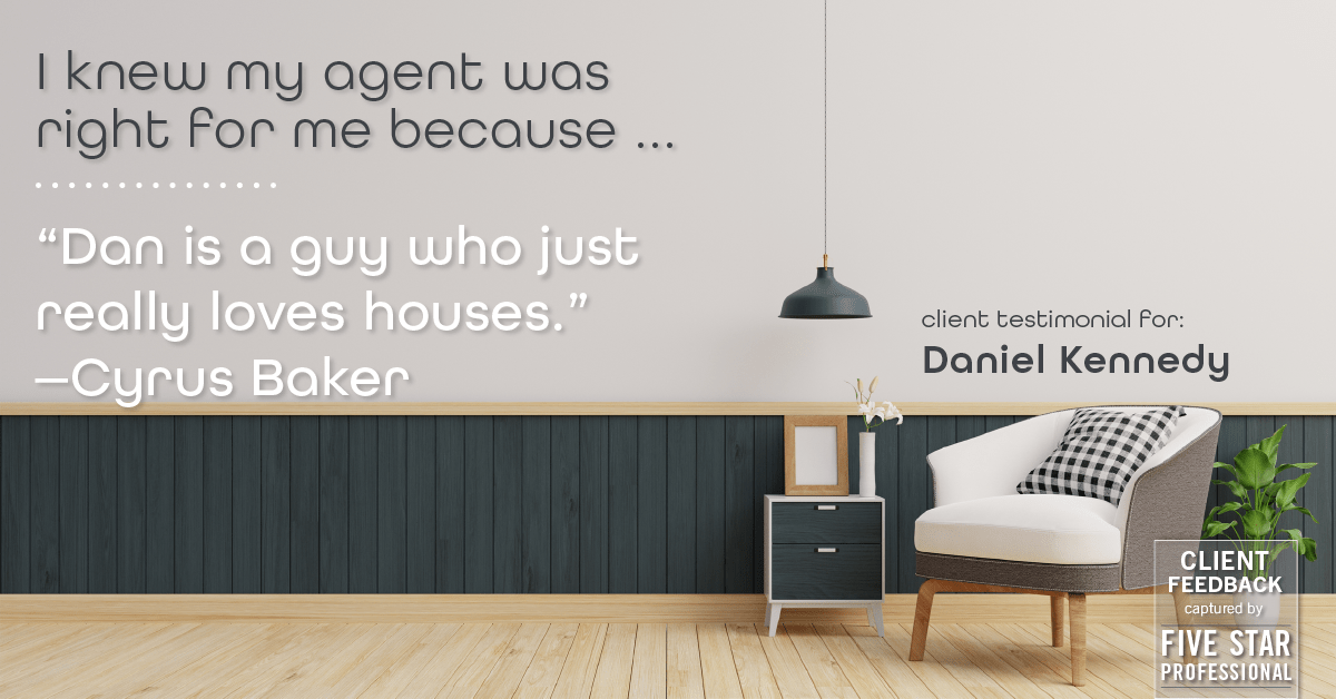 Testimonial for real estate agent Daniel Kennedy with Coldwell Banker Bain Seattle Lake Union in Seattle, WA: Right Agent: "Dan is a guy who just really loves houses." - Cyrus Baker