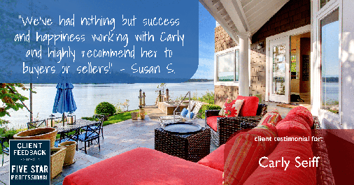 Testimonial for real estate agent Carly Seiff in Burlingame, CA: We've had nothing but success and happiness working with Carly, and highly recommend her to buyers or sellers!