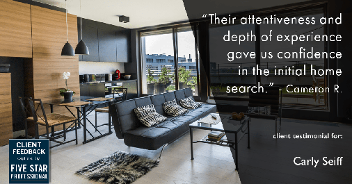 Testimonial for real estate agent Carly Seiff in Burlingame, CA: "Their attentiveness and depth of experience gave us confidence in the initial home search." - Cameron R.