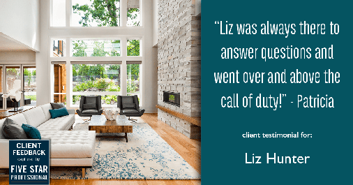 Testimonial for real estate agent Liz Hunter with Better Homes & Gardens Real Estate in Roseville, CA: "Liz was always there to answer questions and went over and above the call of duty!" - Patricia