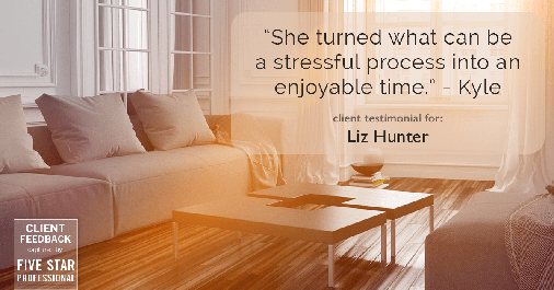 Testimonial for real estate agent Liz Hunter with Better Homes & Gardens Real Estate in Roseville, CA: "She turned what can be a stressful process into an enjoyable time." - Kyle