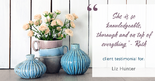 Testimonial for real estate agent Liz Hunter with Better Homes & Gardens Real Estate in Roseville, CA: "She is so knowledgeable, thorough and on top of everything." - Ruth