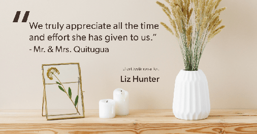Testimonial for real estate agent Liz Hunter with Better Homes & Gardens Real Estate in Roseville, CA: "We truly appreciate all the time and effort she has given to us." - Mr. & Mrs. Quitugua