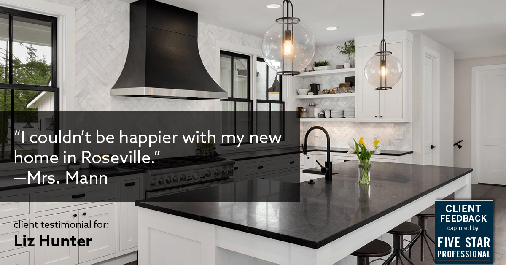Testimonial for real estate agent Liz Hunter with Better Homes & Gardens Real Estate in Roseville, CA: "I couldn't be happier with my new home in Roseville." - Mrs. Mann