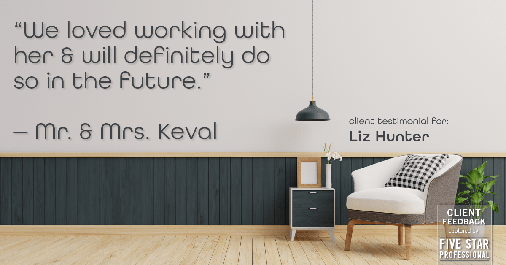 Testimonial for real estate agent Liz Hunter with Better Homes & Gardens Real Estate in Roseville, CA: "We loved working with her & will definitely do so in the future." - Mr. & Mrs. Keval
