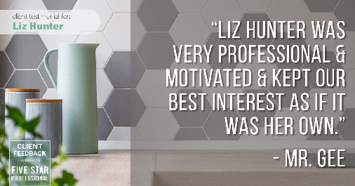 Testimonial for real estate agent Liz Hunter with Better Homes & Gardens Real Estate in Roseville, CA: "Liz Hunter was very professional & motivated & kept our best interest as if it was her own." - Mr. Gee