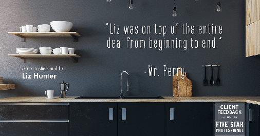 Testimonial for real estate agent Liz Hunter with Better Homes & Gardens Real Estate in Roseville, CA: "Liz was on top of the entire deal from beginning to end." - Mr. Perry