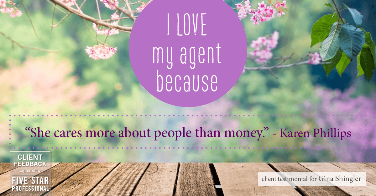 Testimonial for real estate agent Gina Shingler with ERA Freeman & Associates in Gresham, OR: Love My Agent: "She cares more about people than money." - Karen Phillips