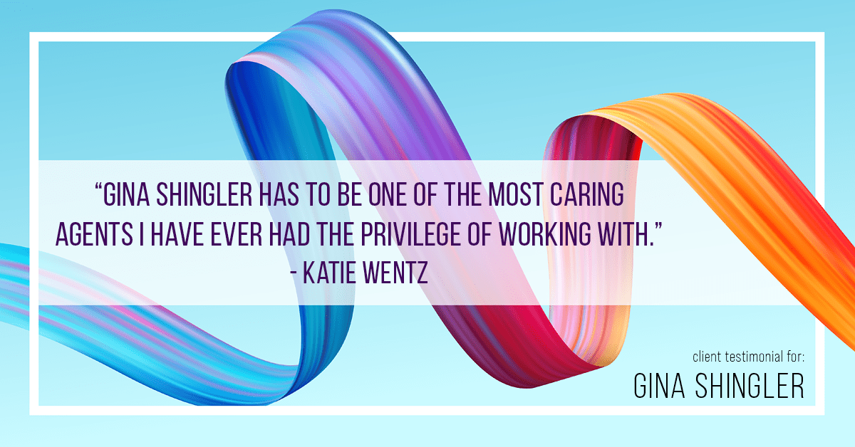 Testimonial for real estate agent Gina Shingler with ERA Freeman & Associates in Gresham, OR: "Gina Shingler has to be one of the most caring agents I have ever had the privilege of working with." - Katie Wentz