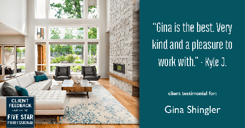 Testimonial for real estate agent Gina Shingler with ERA Freeman & Associates in Gresham, OR: "Gina is the best. Very kind and a pleasure to work with." - Kyle J.