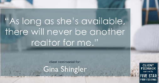Testimonial for real estate agent Gina Shingler with ERA Freeman & Associates in Gresham, OR: "As long as she's available, there will never be another realtor for me."