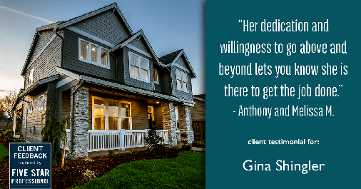Testimonial for real estate agent Gina Shingler with ERA Freeman & Associates in Gresham, OR: "Her dedication and willingness to go above and beyond lets you know she is there to get the job done." - Anthony and Melissa M.
