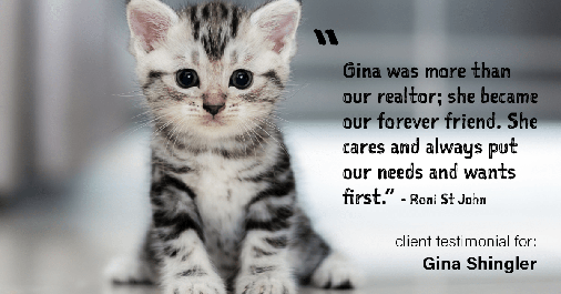 Testimonial for real estate agent Gina Shingler with ERA Freeman & Associates in Gresham, OR: "Gina was more than our realtor; she became our forever friend. She cares and always put our needs and wants first." - Roni St John