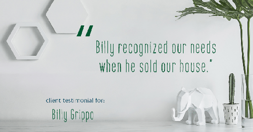 Testimonial for real estate agent William Grippo in Portland, OR: "Billy recognized our needs when he sold our house."