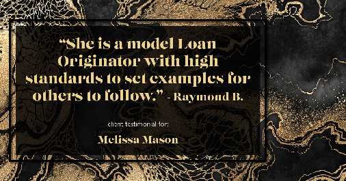 Testimonial for mortgage professional Melissa Mason in Fairfield, CT: "She is a model Loan Originator with high standards to set examples for others to follow." - Raymond B.