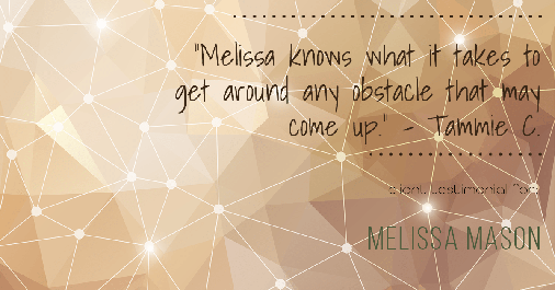 Testimonial for mortgage professional Melissa Mason in Fairfield, CT: "Melissa knows what it takes to get around any obstacle that may come up." - Tammie C.