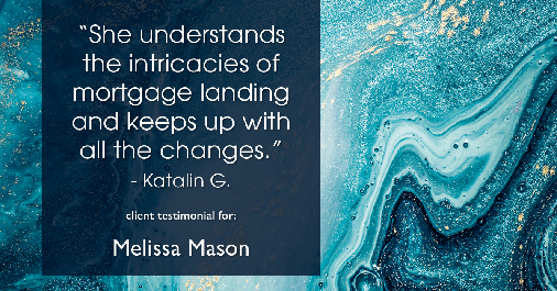 Testimonial for mortgage professional Melissa Mason in Fairfield, CT: "She understands the intricacies of mortgage landing and keeps up with all the changes." - Katalin G.