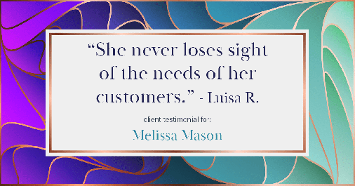 Testimonial for mortgage professional Melissa Mason in Fairfield, CT: "She never loses sight of the needs of her customers." - Luisa R.