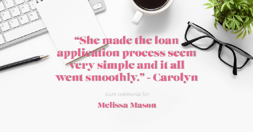 Testimonial for mortgage professional Melissa Mason in Fairfield, CT: "She made the loan application process seem very simple and it all went smoothly." - Carolyn
