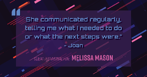 Testimonial for mortgage professional Melissa Mason in Fairfield, CT: "She communicated regularly, telling me what I needed to do or what the next steps were." - Joan